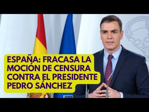 ESPAÑA: fracasa la moción de censura contra el presidente Pedro Sánchez