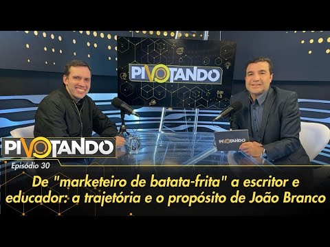 De marketeiro de batata-frita a educador: a trajetória e o propósito de João Branco | Pivotando#30