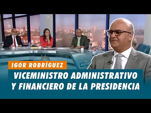 Igor Rodríguez, Viceministro Administrativo y Financiero de la Presidencia | Matinal
