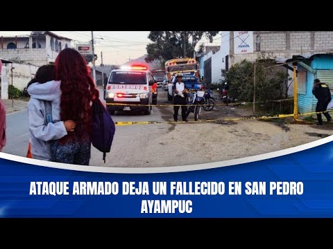 Ataque armado deja un fallecido en San Pedro Ayampuc