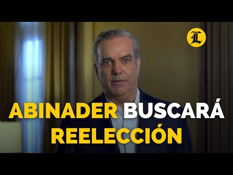 LUIS ABINADER ANUNCIA QUE BUSCARÁ LA REELECCIÓN PRESIDENCIAL EN EL 2024