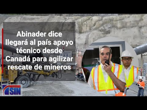 Luis Abinader dice llegará al país apoyo técnico desde Canadá para agilizar rescate de mineros