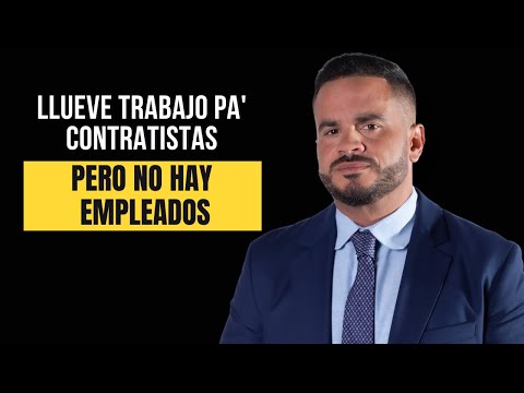LLUEVE TRABAJO PA' CONTRATISTAS PERO NO HAY EMPLEADOS
