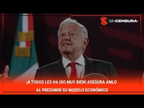 ¡A TODOS LES HA IDO MUY BIEN! asegura #AMLO al presumir su modelo econo?mico