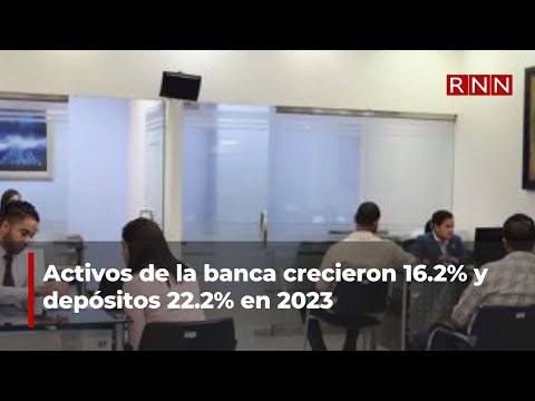Activos de la banca crecieron 16.2% y depósitos 22.2% en 2023