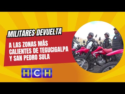 Militares devuelta a las zonas más calientes de Tegucigalpa y San Pedro Sula
