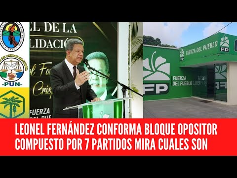 LEONEL FERNÁNDEZ CONFORMA BLOQUE OPOSITOR COMPUESTO POR 7 PARTIDOS MIRA CUALES SON