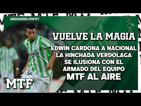 VUELVE LA MAGIA. EDWIN CARDONA A NACIONAL. LA HINCHADA VERDOLAGA SE ILUSIONA CON EL EQUIPO. MTF