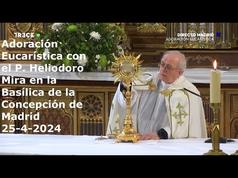 Adoración Eucarística con el P. Heliodoro Mira en la Basílica de la Concepción de Madrid, 25-4-2024