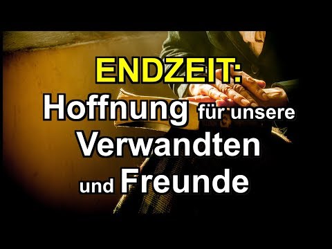 057 - ENDZEIT: Hoffnung für unsere Verwandten und Freunde - Teil 1