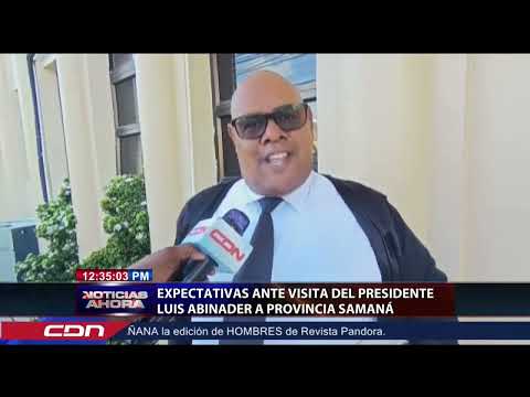 Altas, las expectativas en Samaná, por visita del presidente Abinader