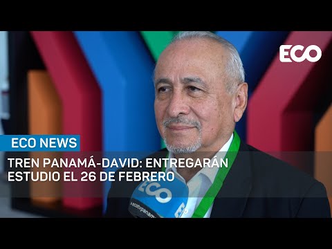 Estudio socioeconómico del proyecto Tren Panamá David, será entregado el 26 feb. | #EcoNews