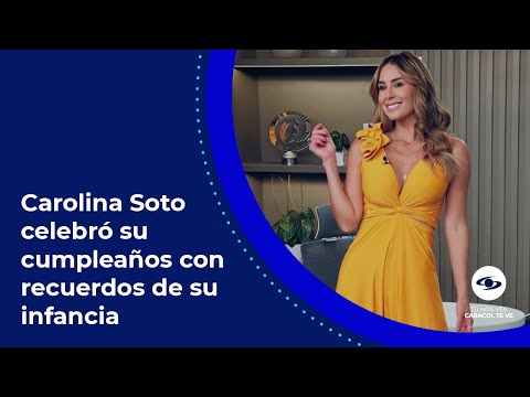 Carolina Soto celebró su cumpleaños y desempolvó recuerdos de su infancia