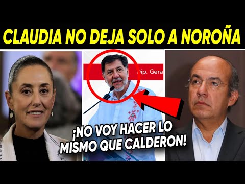 SE ACABO ¡CLAUDIA NO VOY HACER LO MISMO QUE CALDERON! NOROÑA NO ESTA SOLO