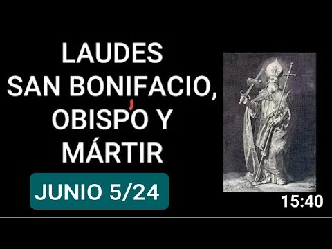 LAUDES. MEMORIA DE SAN BONIFACIO, OBISPO Y MARTIR. JUNIO 5/24. CON LECTURAS DEL OFICIO Y EVANGELIO