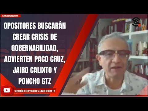 OPOSITORES BUSCARÁN CREAR CRISIS DE GOBERNABILIDAD, ADVIERTEN PACO CRUZ, JAIRO CALIXTO Y PONCHO GTZ