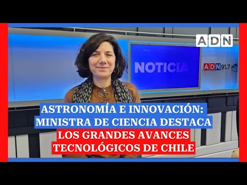 Astronomía e innovación: Ministra de Ciencia destaca los grandes avances tecnológicos de Chile