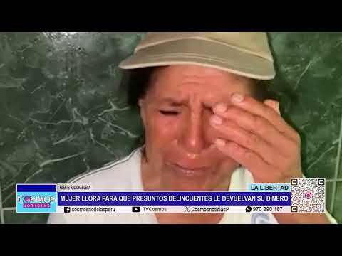 La Libertad: mujer llora para que presuntos delincuentes le devuelvan su dinero