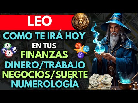 LEO...COMO ESTÁN TUS FINANZAS para HOY...DINERO, TRABAJO, NEGOCIOS, SUERTE y NUMEROLOGÍA