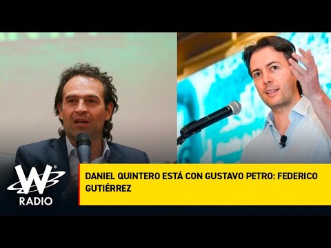 Daniel Quintero está con Gustavo Petro: Federico Gutiérrez