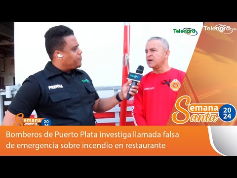 Bomberos de Puerto Plata investiga fallada falsa de emergencia sobre incendio en restaurante
