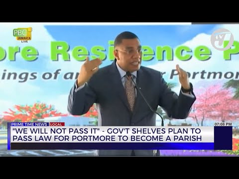 'We Will not Pass it' - Gov't Shelve Plan to Pass Law for Portmore to Become a Parish | TVJ News