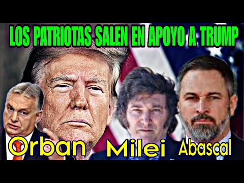 LOS PATRIOTAS SALEN EN DEFENSA DE DONALD TRUMP, ABASCAL, MILEI, ORBAN, BOLSONARO AL INSTANTE