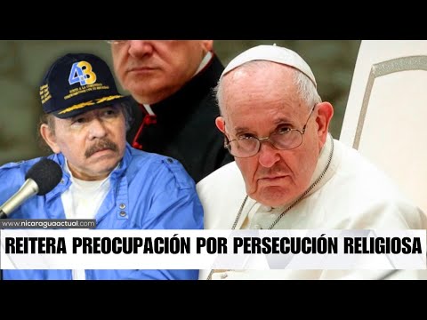 Papa Francisco reitera preocupación por la persecución contra Iglesia Católica en Nicaragua