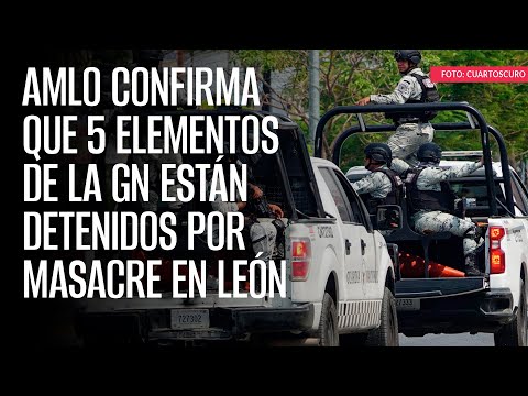 AMLO confirma que 5 elementos de la GN están detenidos por masacre en León