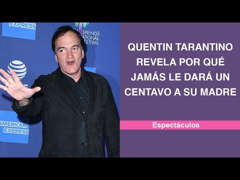 Quentin Tarantino revela por qué jamás le dará un centavo a su madre