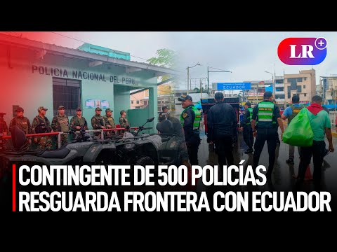 Contingente de 500 POLICÍAS resguarda FRONTERA con ECUADOR | #LR