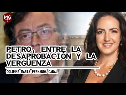 PETRO, ENTRE LA DESAPROBACIÓN Y LA VERGÜENZA  Columna Maria Fernanda Cabal