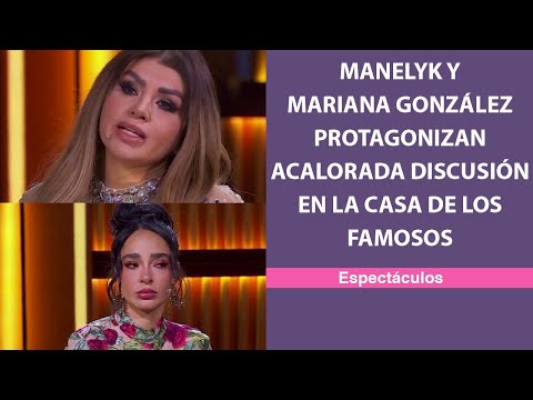Manelyk y Mariana González protagonizan acalorada discusión en La Casa de los Famosos