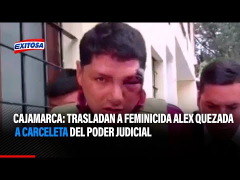 Cajamarca: Trasladan a feminicida Alex Quezada Tello a carceleta del Poder Judicial