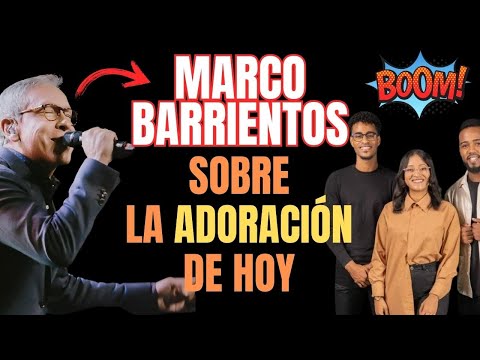 Marco Barrientos Sobre La Adoración de Hoy ?? Juan Manuel Vaz