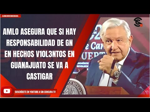 AMLO ASEGURA QUE SI HAY RESPONSABILIDAD DE GN EN HECHOS V10L3NT0S EN GUANAJUATO SE VA A CASTIGAR