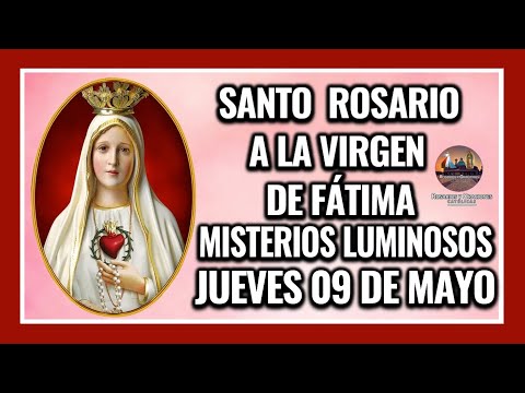 SANTO ROSARIO POR LA VIRGEN DE FÁTIMA: MISTERIOS LUMINOSOS - JUEVES 09 DE MAYO DE 2024.