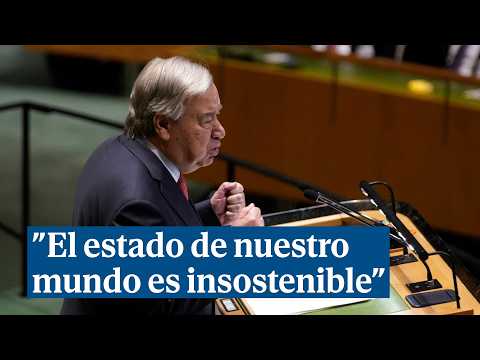 Guterres advierte que el mundo tal como está es insostenible, no podemos seguir así