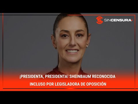 ¡PRESIDENTA, PRESIDENTA! #Sheinbaum RECONOCIDA incluso por legisladora de #oposición