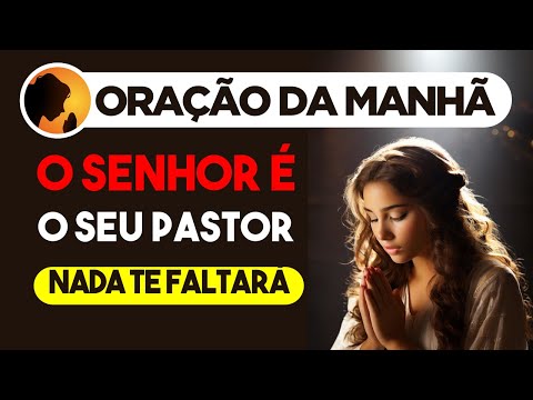 O SENHOR é o seu PASTOR, NADA te FALTARÁ - Oração da Manhã