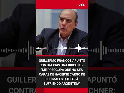 Guillermo Francos: Me preocupa que CFK no sea capaz de hacerse cargo de los males de Argentina