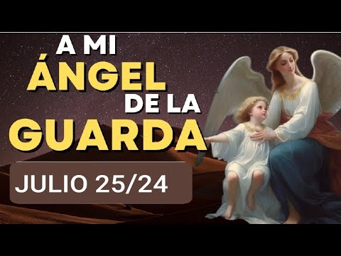 ORACIÓN AL ÁNGEL DE LA GUARDA.  JUEVES 25 DE JULIO 2024.