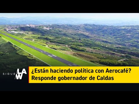 ¿Están haciendo política con Aerocafé? Responde gobernador de Caldas