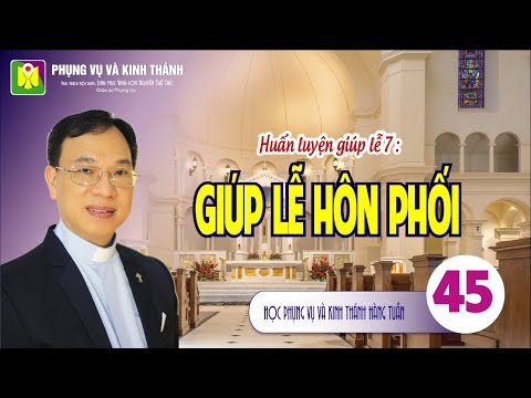 Bài số 45: HUẤN LUYỆN GIÚP LỄ 07 "GIÚP LỄ HÔN PHỐI" - Lm. Vinh Sơn Nguyễn Thế Thủ