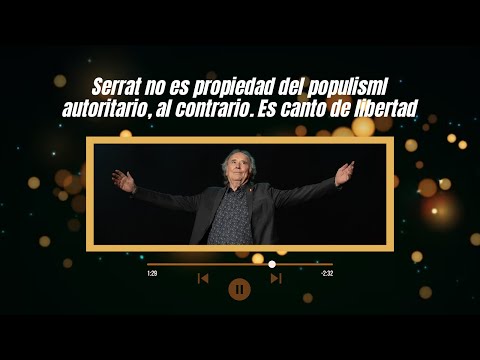 Serrat no es propiedad del populismo autoritario, al contrario. Es canto de libertad