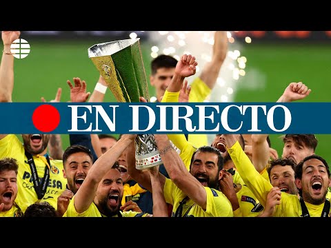 DIRECTO FÚTBOL | El Villarreal celebra el triunfo en la Europa League