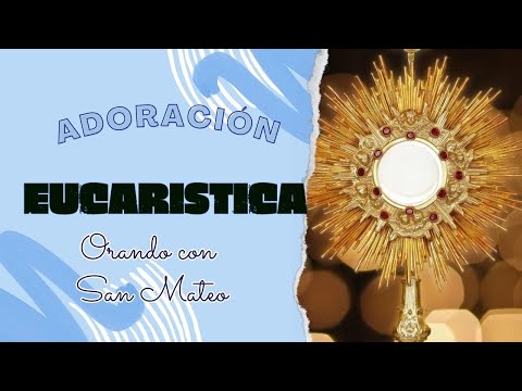 Adoración Eucarística: Oramos a Jesús Sacramentado junto a San Mateo