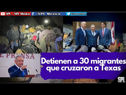 Migración: DETIENEN a 30 MIGRANTES que cruzaron a Texa, Muy buena reunión, productiva: AMLO