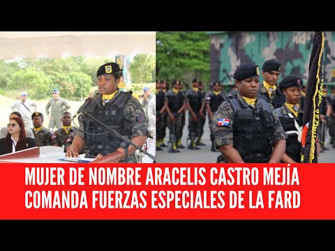 MUJER DE NOMBRE ARACELIS CASTRO MEJÍA COMANDA FUERZAS ESPECIALES DE LA FARD