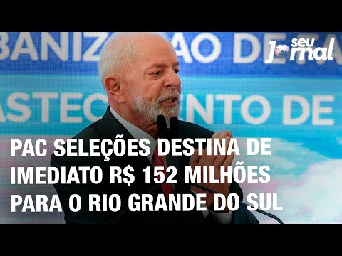 PAC Seleções destina de imediato R$ 152 milhões para o Rio Grande do Sul